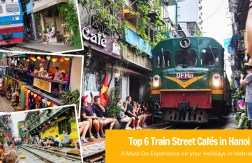 Top 6 Train Street Cafés in Hanoi – A Must-Do Experience on your Holidays in Vietnam 